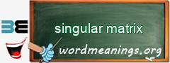 WordMeaning blackboard for singular matrix